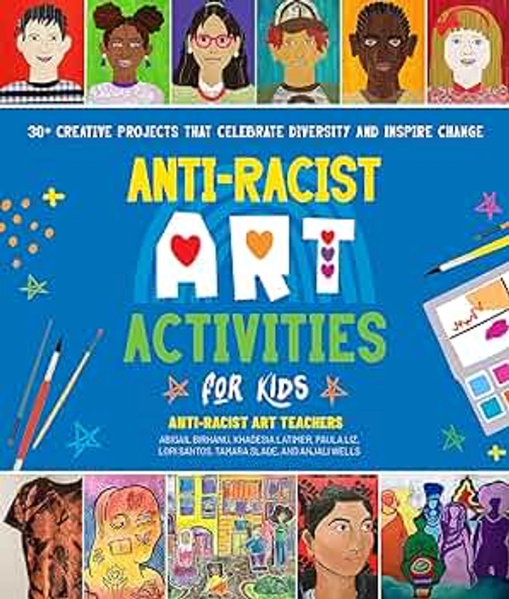 Anti-Racist Art Activities for Kids: 30+ Creative Projects that Celebrate Diversity and Inspire Change