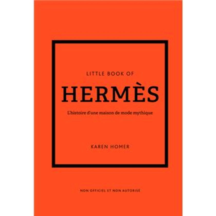 Little Book of Hermès - L'histoire d'une maison de mode mythique (version française) - relié - Karen Homer, Virginie de Bermond-Gettle - Achat Livre | fnac