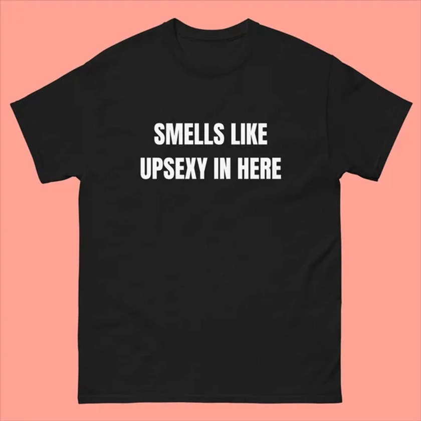 Smells Like UpSexy In Here T-Shirt, Funny What's Up Sexy Shirt