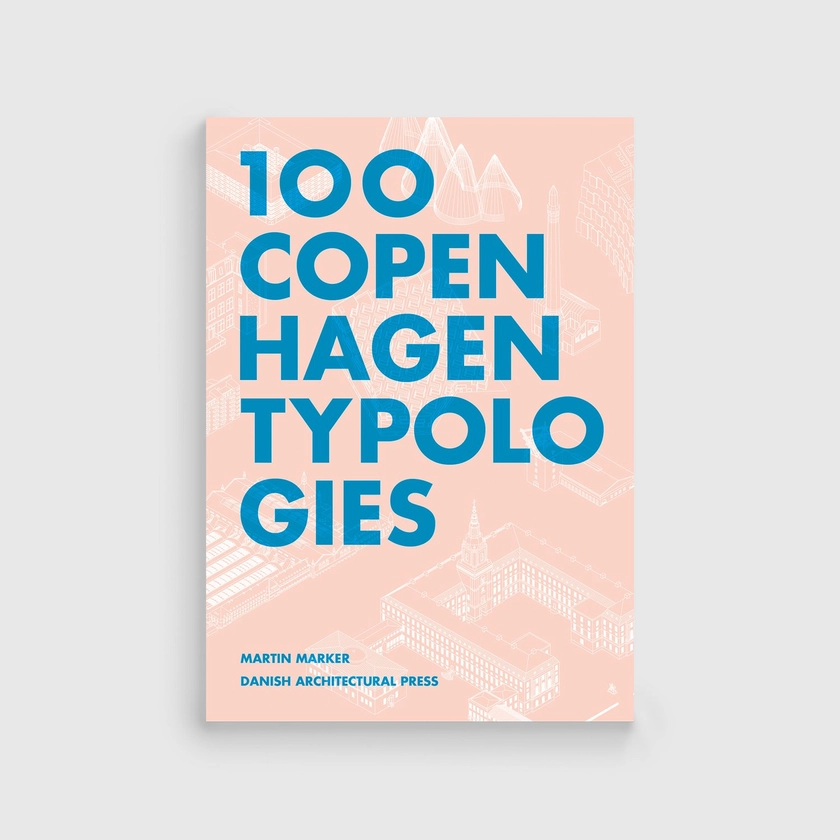 100 Copenhagen Typologies — Danish Architectural Press