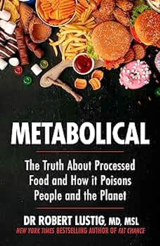 Metabolical: The truth about processed food and how it poisons people and the planet