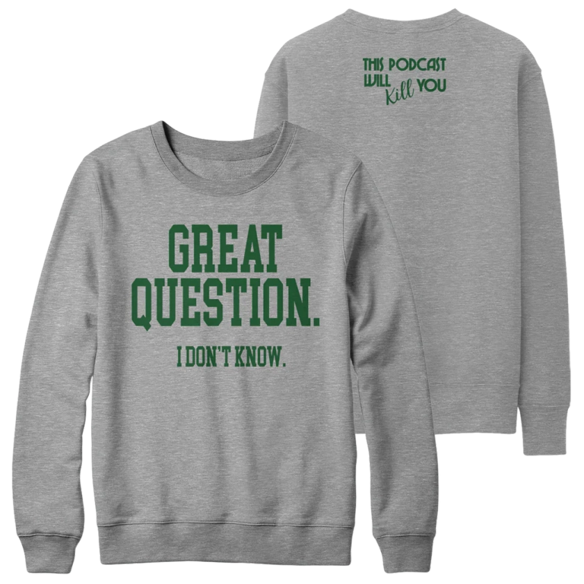 This Podcast Will Kill You: Great Question. I Don't Know. Crewneck Sweatshirt