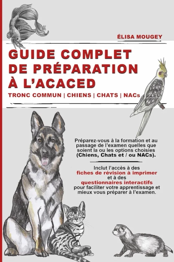 GUIDE COMPLET DE PRÉPARATION À L’ACACED: Tronc commun | Chiens | Chats | NACs