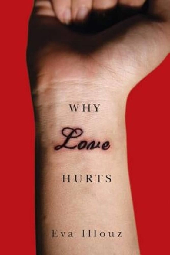 Amazon.fr - Why Love Hurts: A Sociological Explanation - Illouz, Eva - Livres