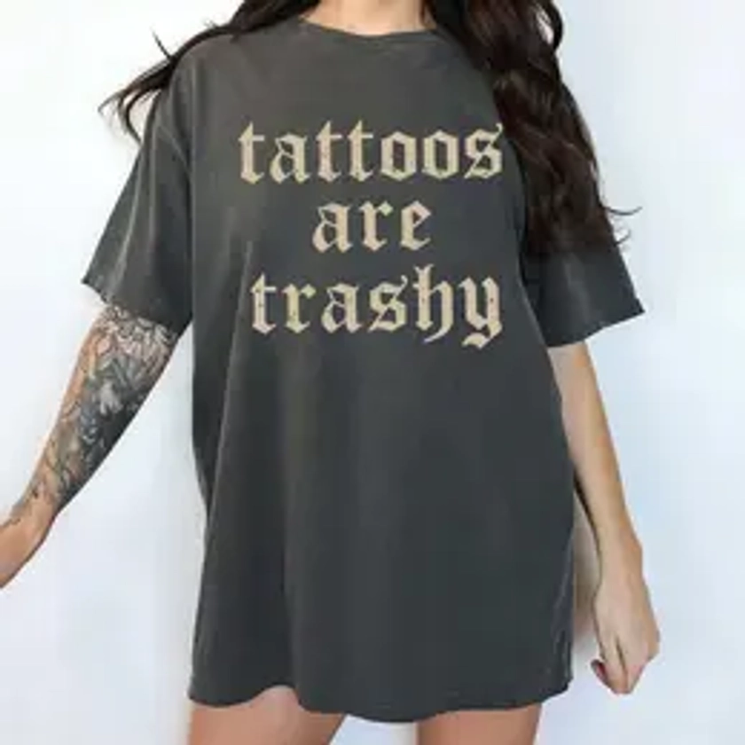 Retro Tattoos Are Trashy Shirt, Funny Sayings Tattoos Are Stupid Tee For Women, Gothic Tattoos Graphic Printed Tee, Anti Tattoos Shirt, Funny Gift For Tattoos Lover, Oversized Women's Tops, Casual Womenswear Underwear Sweatshirt, Hoodie, Comfort Colors