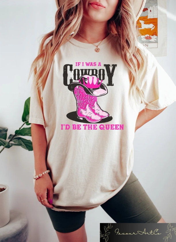 If I Was A Cowboy I'd Be A Queen Shirt, Country Music Shirt, Cowgirl Shirt, T-shirt For Gift, Country Girl Shirt, Women's Graphic Shirt