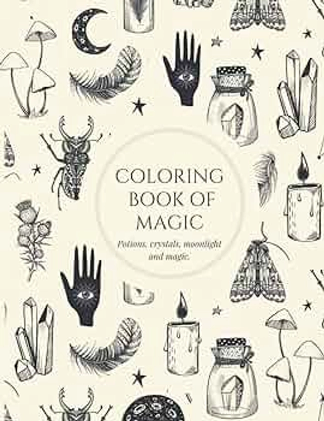 COLORING BOOK OF MAGIC: Coloring book of magic. Adult coloring book with potions, crystals, moonlight and magic.