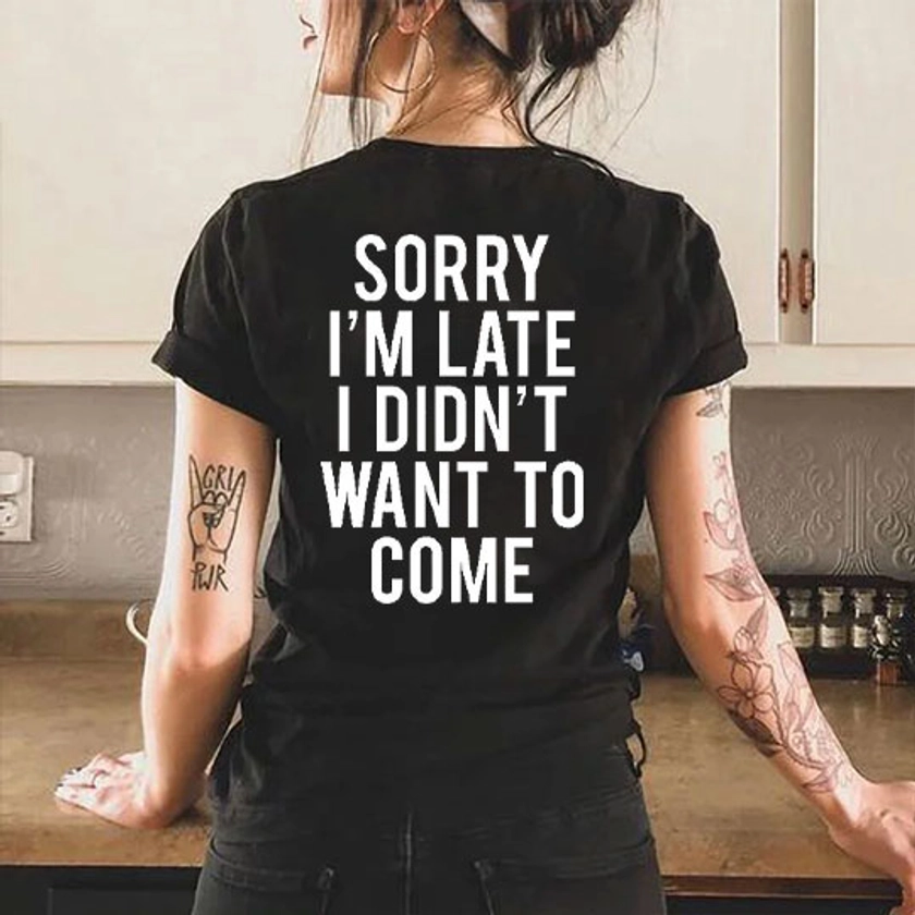 SORRY I'M LATE I DIDN'T WANT TO COME LETTERS PRINTING CASUAL T-SHIRT