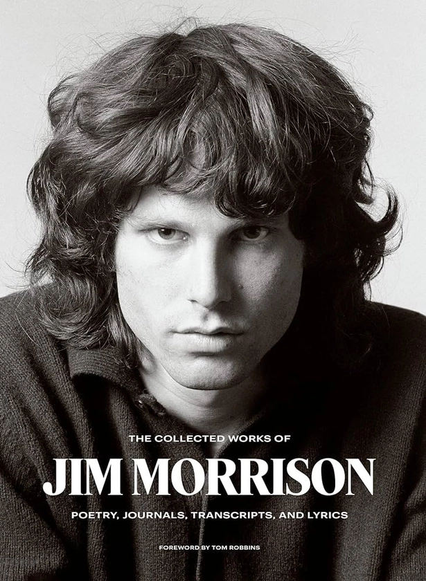 The Collected Works of Jim Morrison: Poetry, Journals, Transcripts, and Lyrics : Morrison, Jim, Robbins, Tom: Amazon.fr: Livres