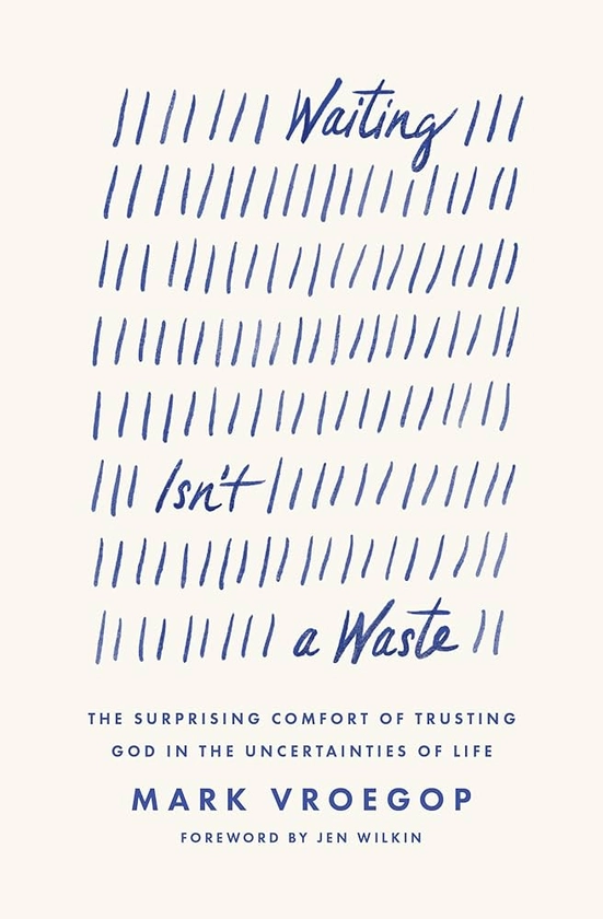 Waiting Isn't a Waste: The Surprising Comfort of Trusting God in the Uncertainties of Life