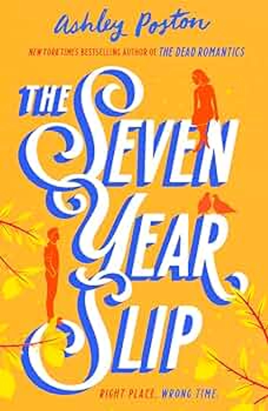 The Seven Year Slip: The new laugh-out-loud rom-com from the New York Times bestselling author of THE DEAD ROMANTICS