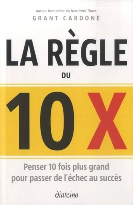 La règle du 10 x - Penser 10 fois plus grand pour passer de l'échec au succès