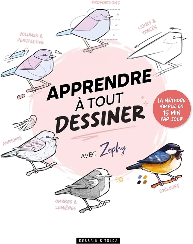 Apprendre à tout dessiner avec Zephy: La méthode simple en 15 minutes par jour