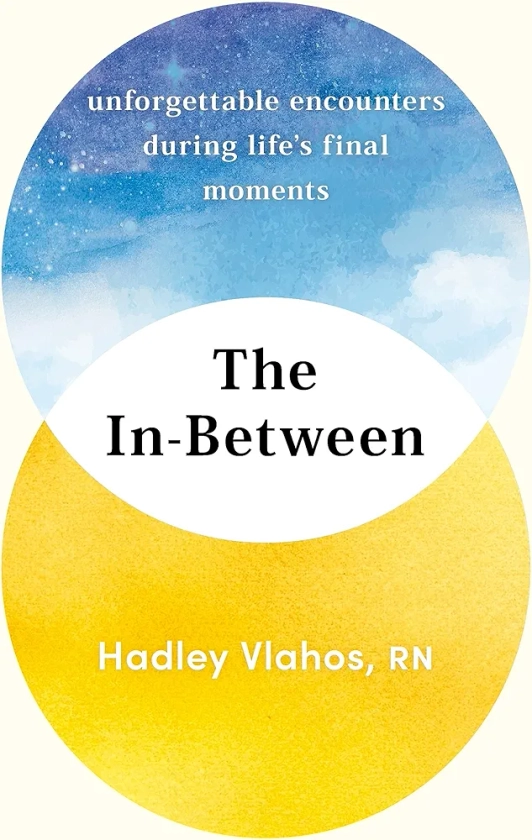 The In-Between: Unforgettable Encounters During Life's Final Moments : Vlahos, Hadley: Amazon.com.au: Books