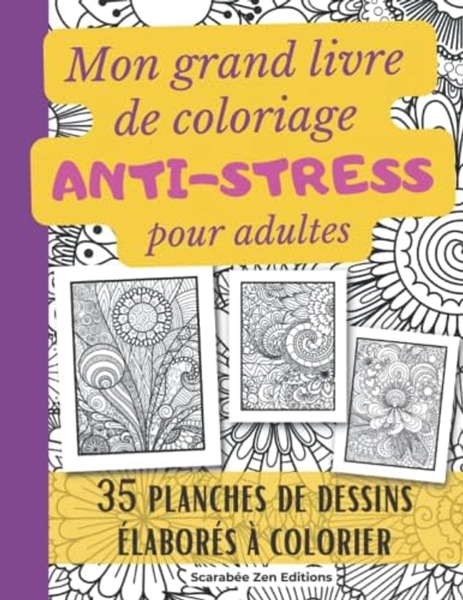 Mon grand livre de coloriage anti-stress pour adultes: Cahier de coloriage anti-stress avec 35 planches de dessins élaborés - Détente et créativité garanties