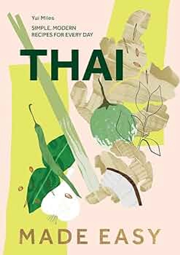 Thai Made Easy: Over 70 Simple Recipes: Simple, Modern Recipes for Every Day