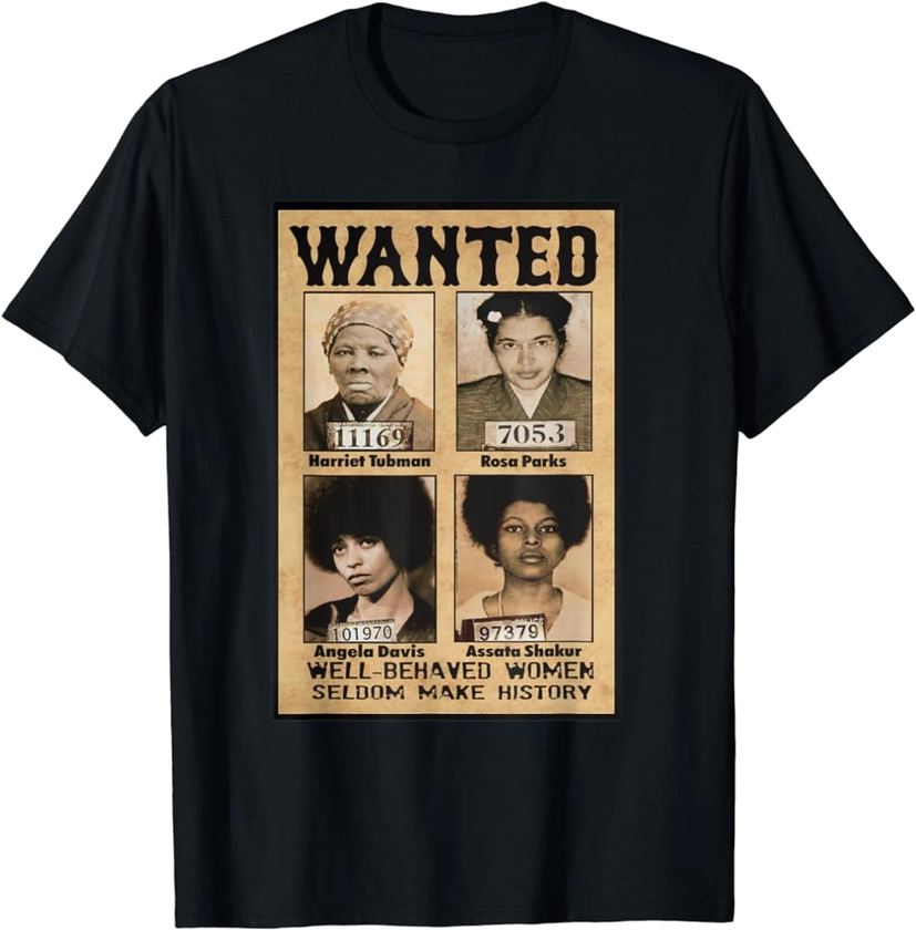 Wanted Well Behaved Women Seldom Make History T-Shirt