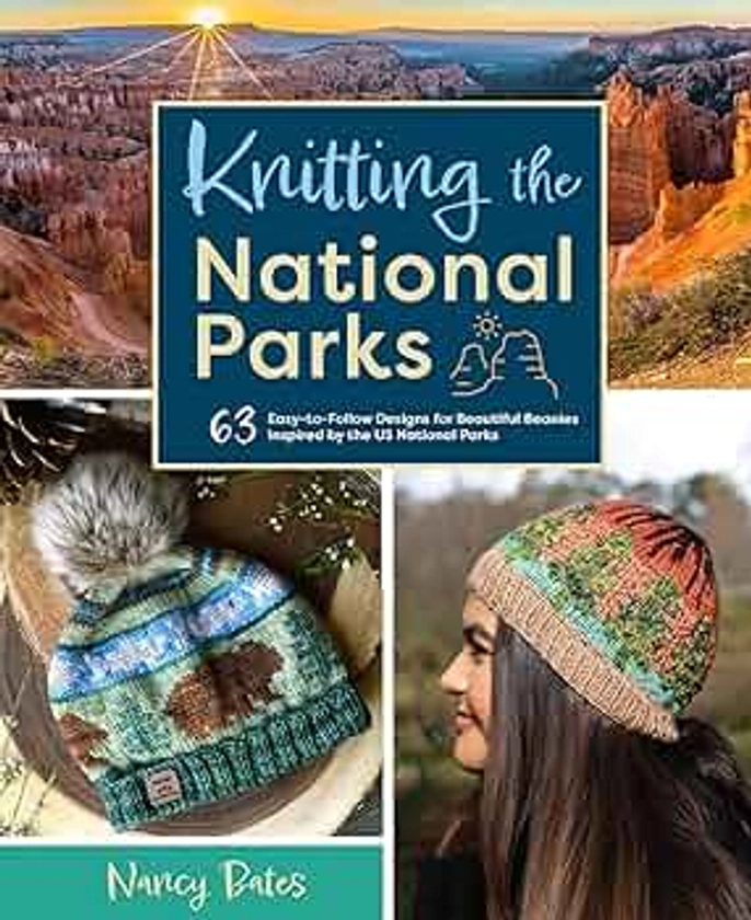 Knitting the National Parks: 63 Easy-to-Follow Designs for Beautiful Beanies Inspired by the US National Parks (Knitting Books and Patterns; Knitting Beanies)