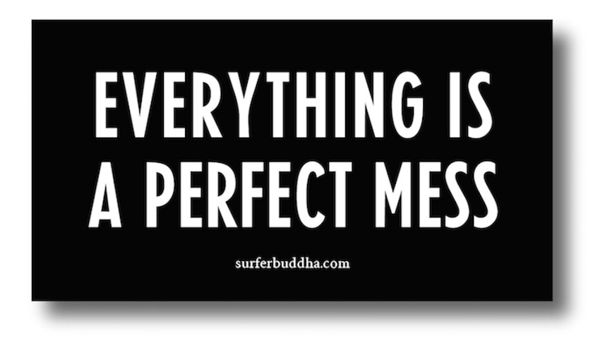 #828 EVERYTHING IS A PERFECT MESS - VINYL STICKER - ©808MANA - BIG ISLAND LOVE LLC - ALL RIGHTS RESERVED