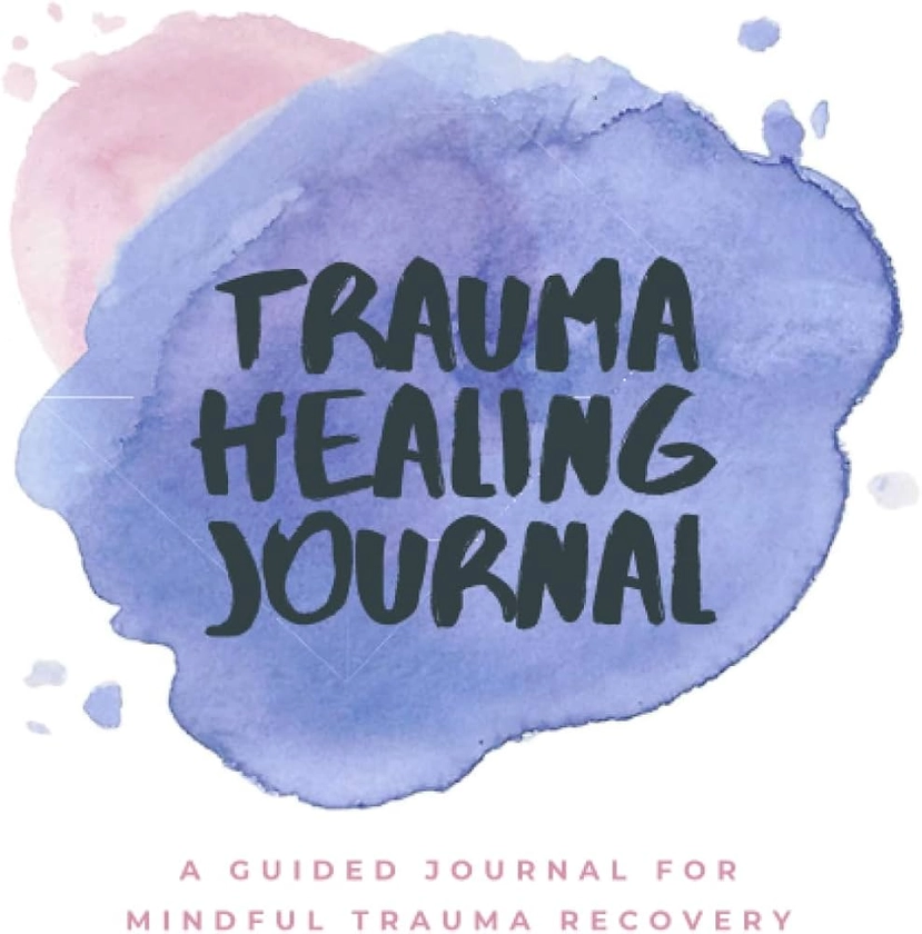 The Trauma Healing Journal: A Guided Journal for Mindful Trauma Recovery