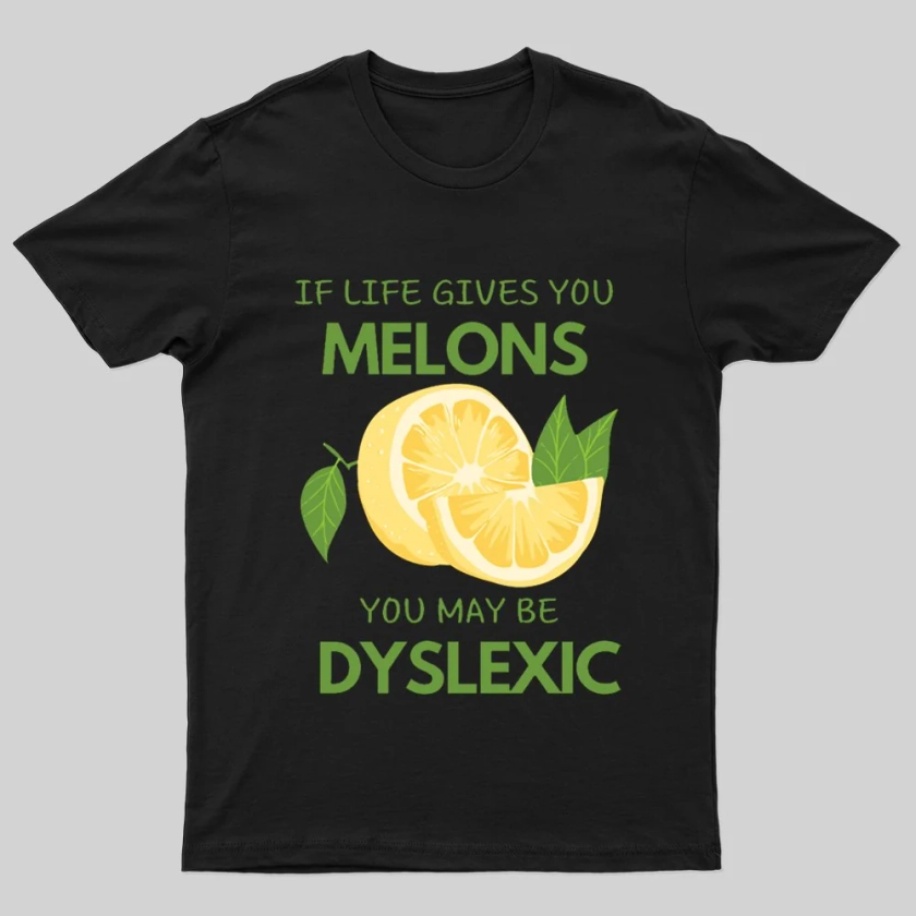 If Life Gives You Melons You May Be Dyslexic T-shirt