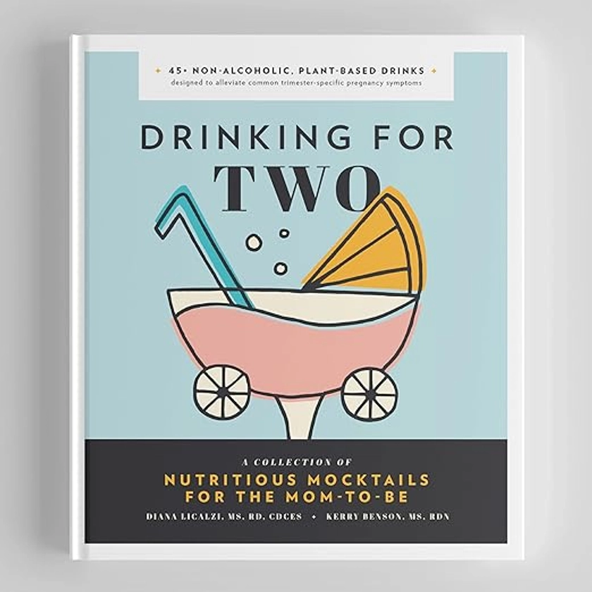 Drinking for Two: Nutritious Mocktails for the Mom-To-Be: Licalzi, Diana, Benson, Kerry, Blue Star Press: 9781944515829: Amazon.com: Books