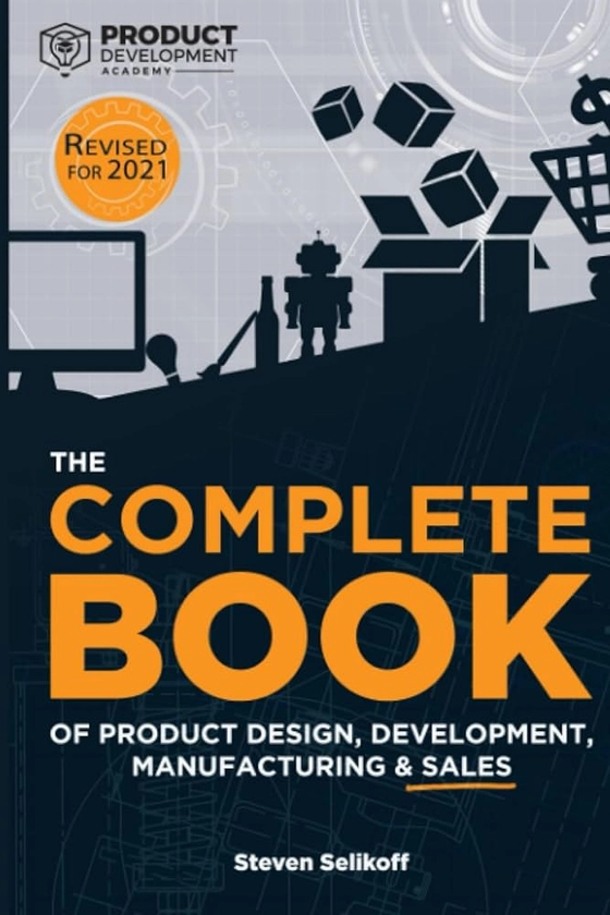 The COMPLETE BOOK of Product Design, Development, Manufacturing, and Sales: Selikoff, Steven: 9788649134423: Amazon.com: Books