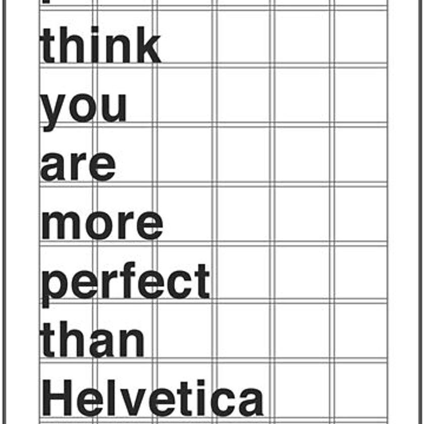 "I think you are more perfect than Helvetica" Poster for Sale by FunnyGrief