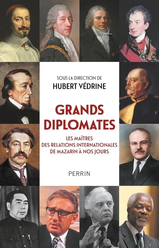 Amazon.fr - Grands diplomates: Les maîtres des relations internationales de Mazarin à nos jours. - Védrine, Hubert, Collectif, Védrine, Hubert - Livres