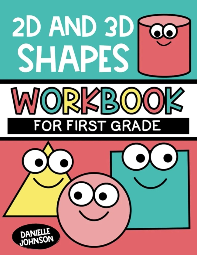 2D and 3D Shapes Workbook for First Grade: Grade 1 Geometry, 2D Shape and 3D Shape Activities, Shape Attributes, Partitioning Shapes, Naming Shapes, Color by Code, Homeschool and Classroom Use