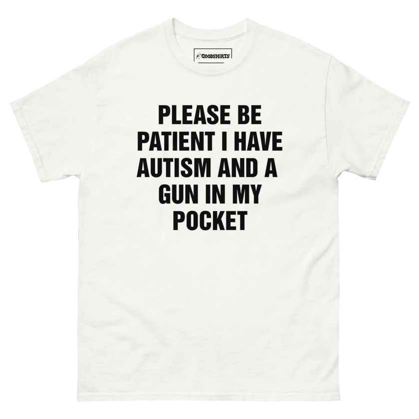 Please Be Patient I Have Autism And A Gun In My Pocket.