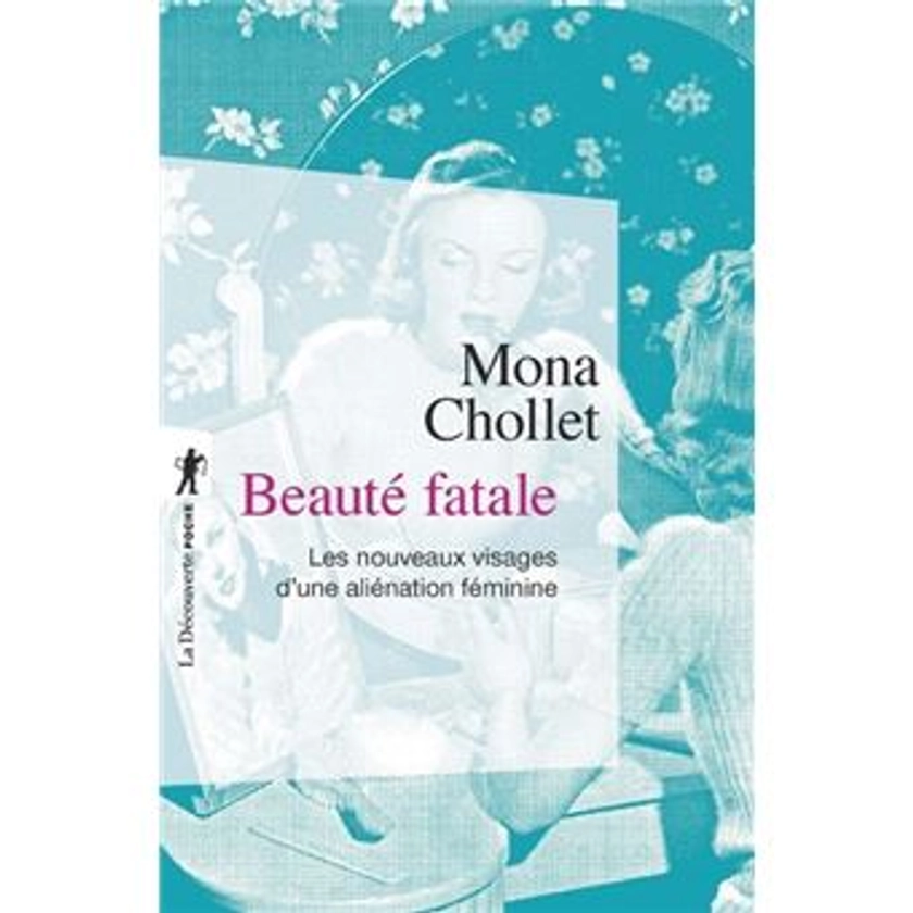 Beauté fatale Les nouveaux visages d'une aliénation féminine - Poche - Mona Chollet - Achat Livre ou ebook | fnac