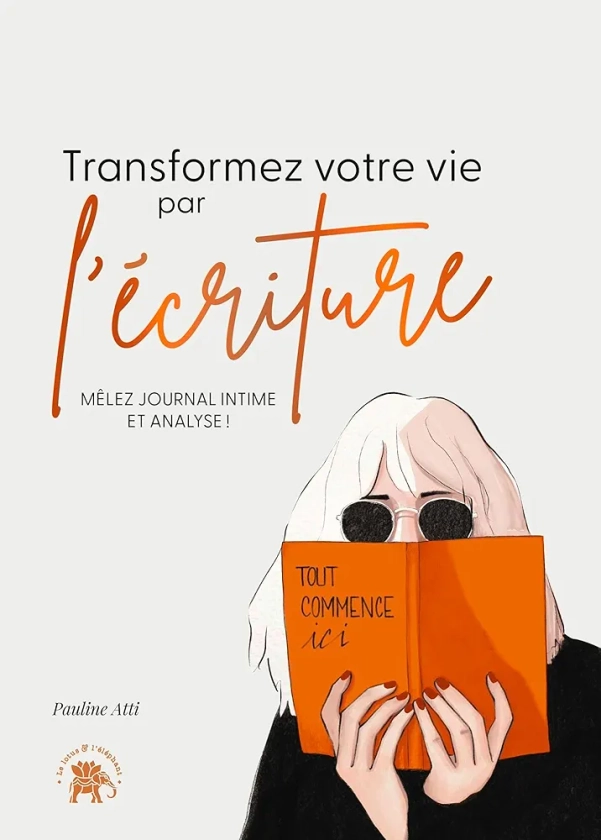 Transformez votre vie par l'écriture: Mêlez journal intime et analyse !