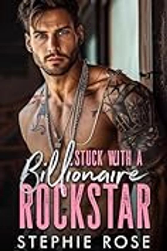Stuck with a Billionaire Rockstar : A Bad Boy, Best Friend's Brother Romance (Raising Havoc Bandmates Book 1)
