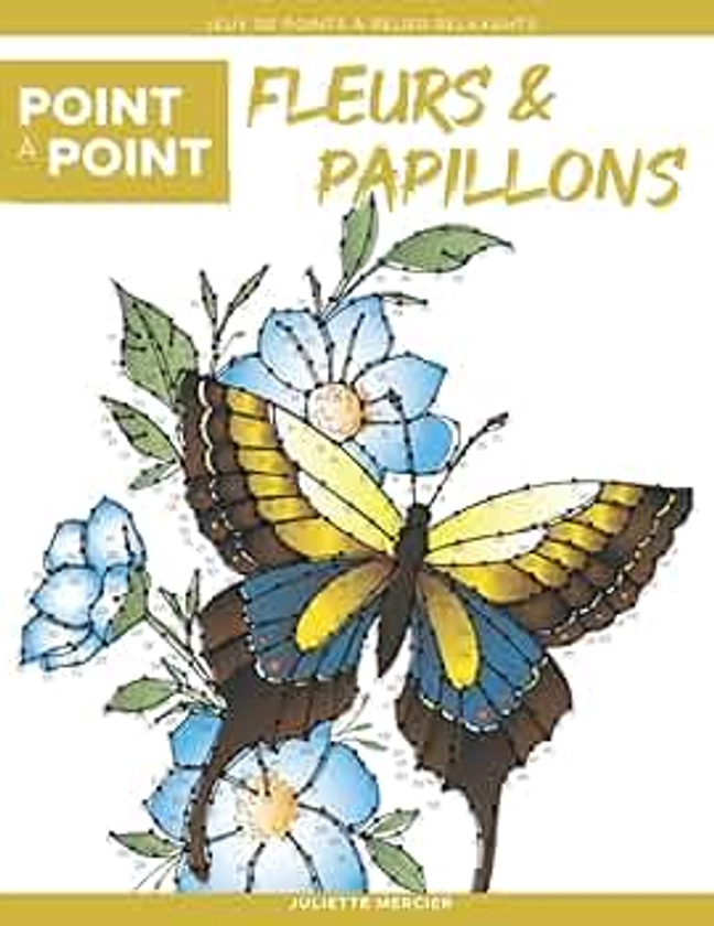 Point à point: Fleurs & Papillons - Jeux de points à relier relaxants: Énigmes stimulantes et apaisantes pour soulager le stress