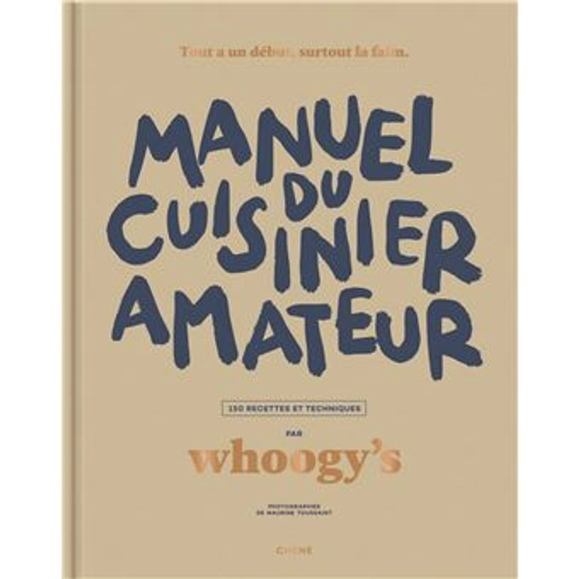 Manuel du cuisinier amateur Tout a un début, surtout la faim - 150 recettes et techniques - broché - Whoogy's - Achat Livre | fnac