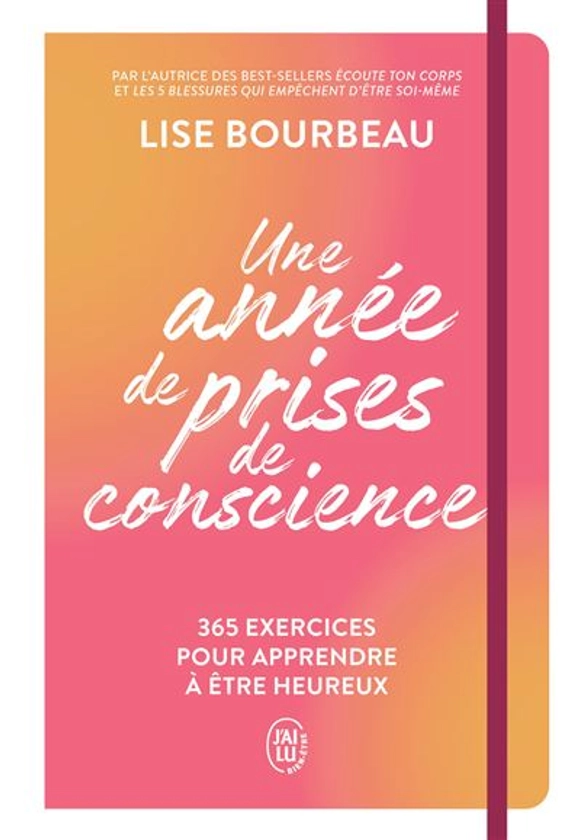 Une année de prises de conscience 365 exercices pour apprendre à être heureux - broché - Lise Bourbeau - Achat Livre | fnac