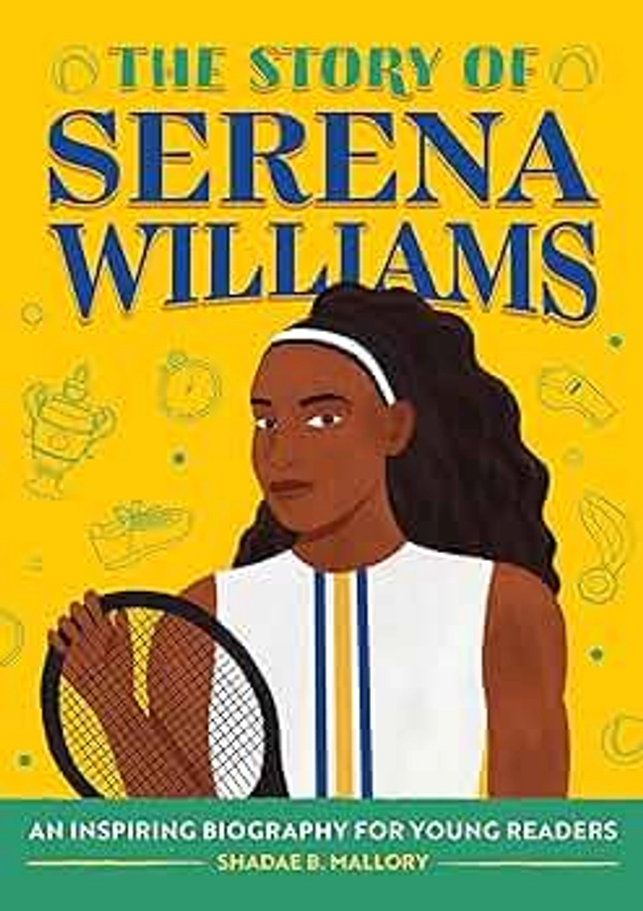 The Story of Serena Williams: An Inspiring Biography for Young Readers (The Story of Biographies)