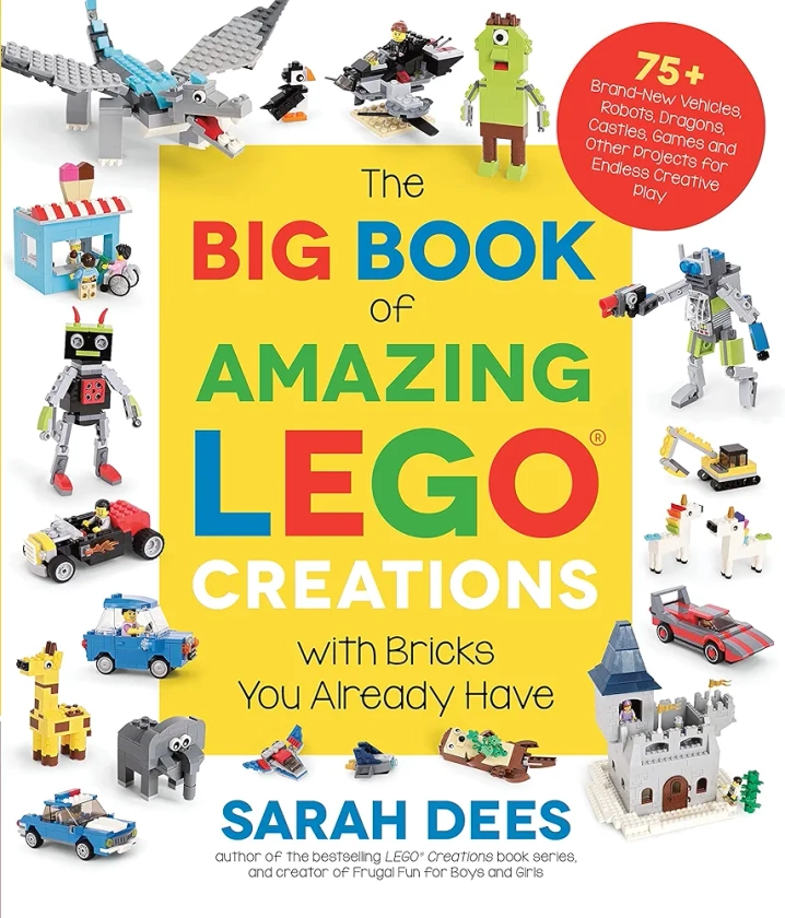 The Big Book of Amazing Lego Creations With Bricks You Already Have