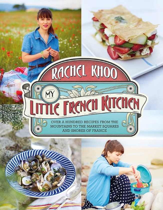 My Little French Kitchen: Over 100 recipes from the mountains, market squares and shores of France: Amazon.co.uk: Khoo, Rachel: 9780718177478: Books
