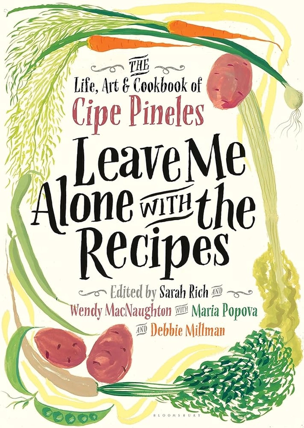 Leave Me Alone with the Recipes: The Life, Art, and Cookbook of Cipe Pineles: Pineles, Cipe, Rich, Sarah, MacNaughton, Wendy, Millman, Debbie, Popova, Maria: 9781632867131: Amazon.com: Books