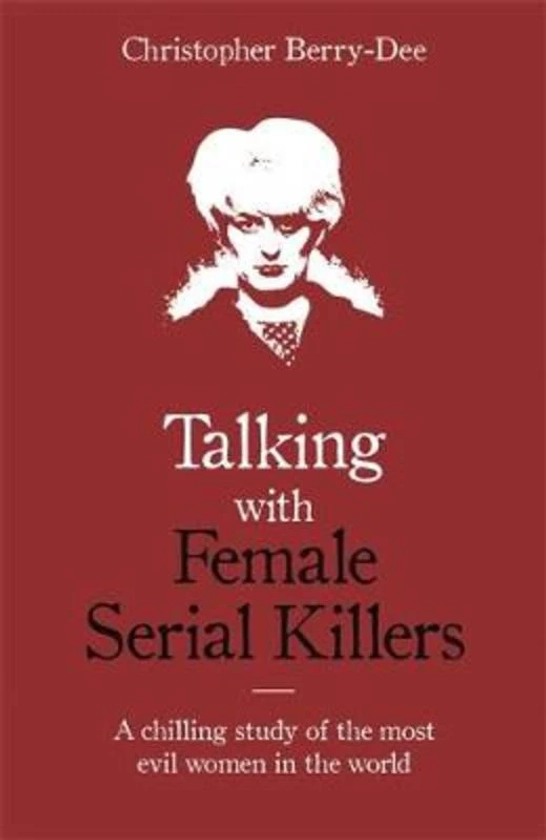 Talking with Female Serial Killers - A chilling study of the most evil women in the world by Christopher Berry-Dee | 9781786069009 | Harry Hartog