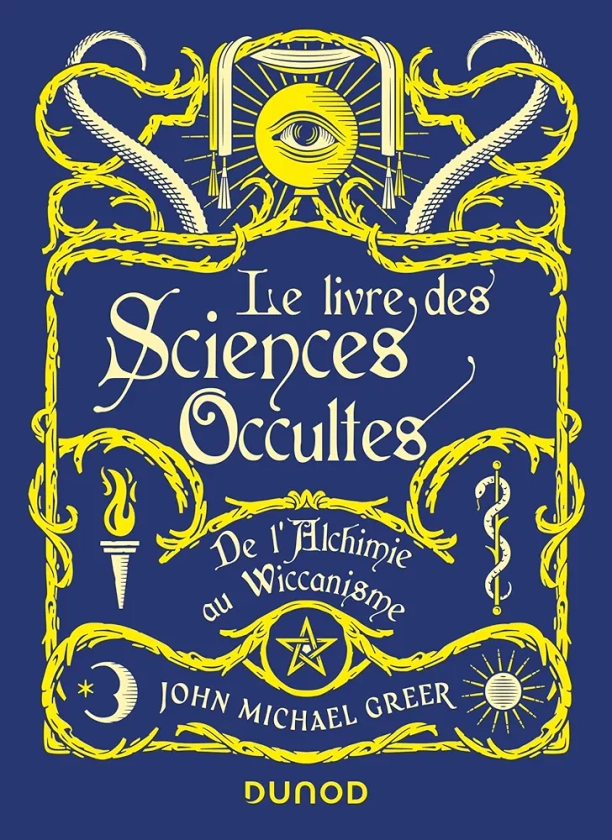 Le Livre des Sciences Occultes - De l'Alchimie au Wiccanisme: De l'alchimie au Wiccanisme