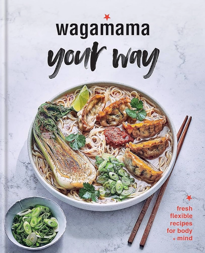 Wagamama Your Way: Fresh Flexible Recipes for Body + Mind by Wagamama Limited - Amazon.ae
