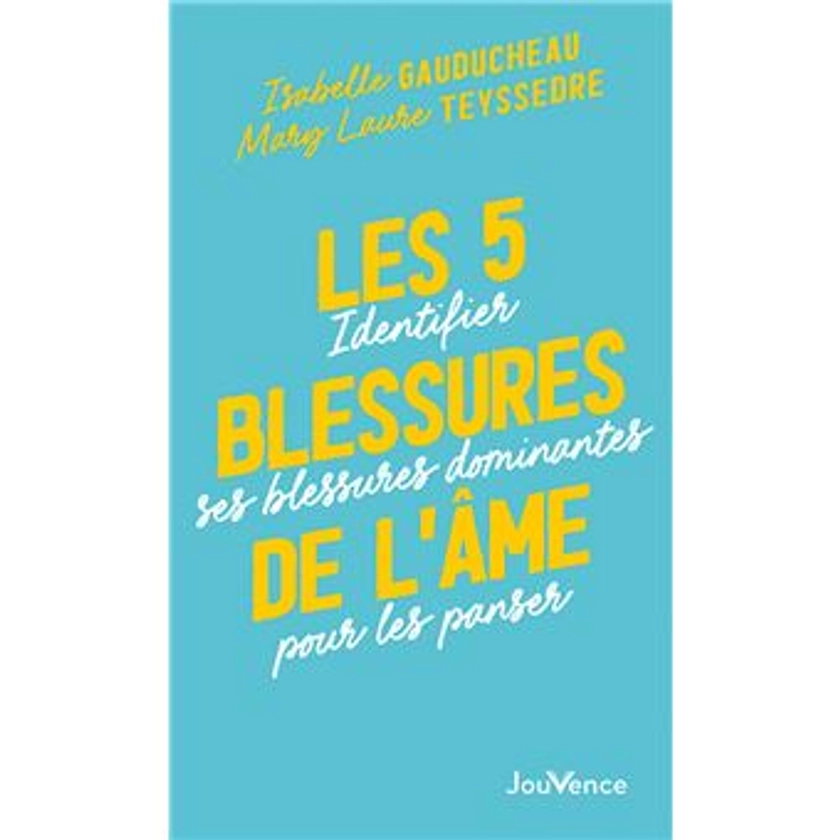 Les 5 blessures de l'âme : Identifier ses blessures dominantes pour les panser