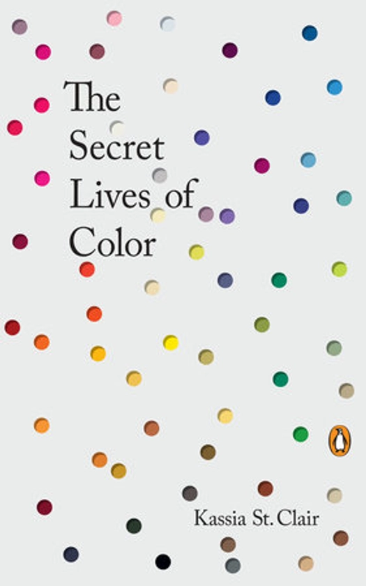 The Secret Lives of Color by Kassia St. Clair: 9780143131144 | PenguinRandomHouse.com: Books