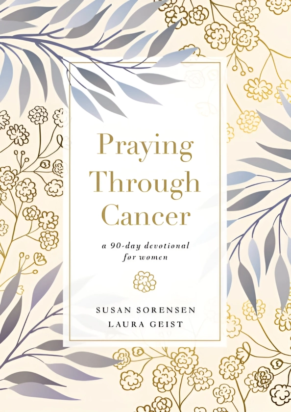 Praying Through Cancer: A 90-Day Devotional for Women, (Hardcover)