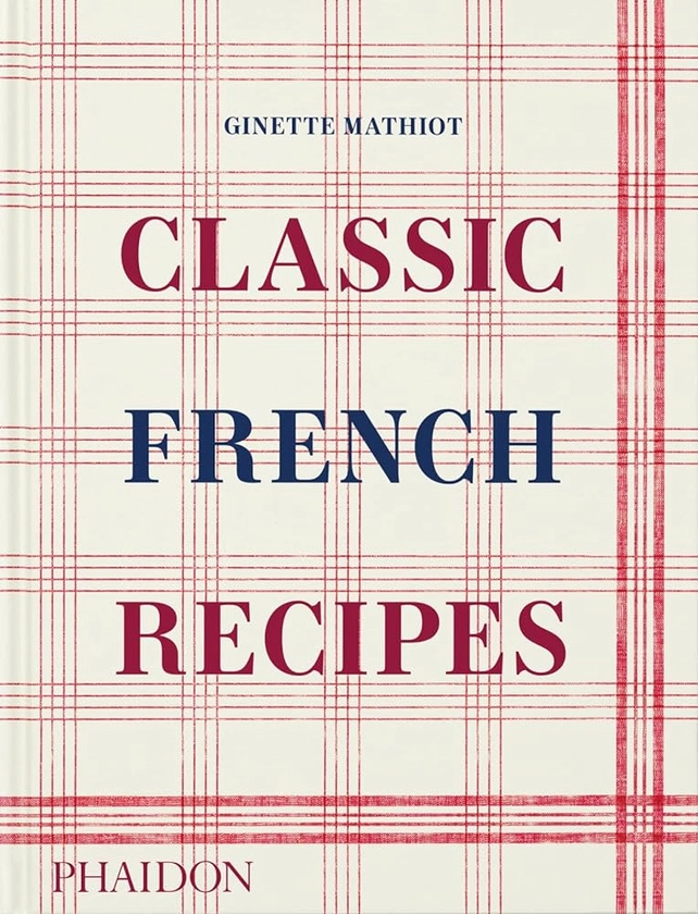 Classic French Recipes: Amazon.co.uk: Mathiot, Ginette, Lebovitz, David, Black, Keda: 9781838666798: Books