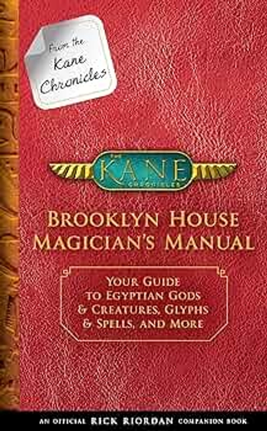 From the Kane Chronicles: Brooklyn House Magician's Manual-An Official Rick Riordan Companion Book: Your Guide to Egyptian Gods & Creatures, Glyphs & Spells, and More