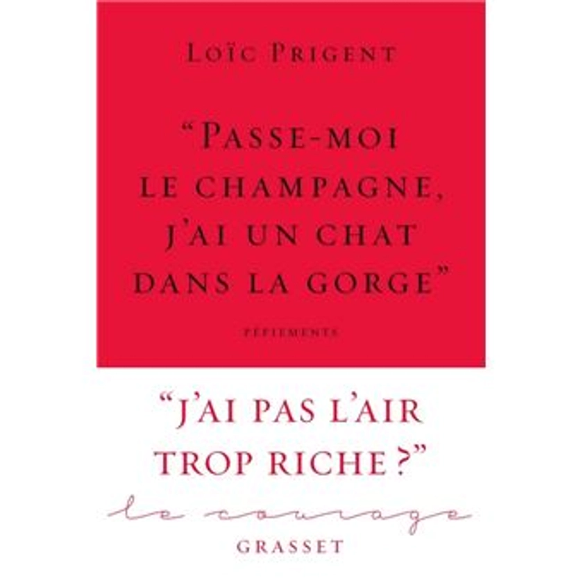 « Passe-moi le champagne, j'ai un chat dans la gorge » Collection Le Courage dirigée par Charles Dantzig - broché - Loïc Prigent - Achat Livre ou ebook | fnac